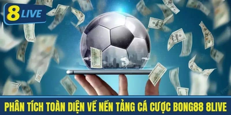 Phân tích Toàn Diện về Nền Tảng Cá Cược Bong88 8live