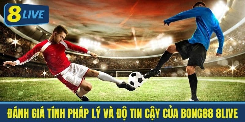 Đánh Giá Tính Pháp Lý và Độ Tin Cậy của Bong88 8live