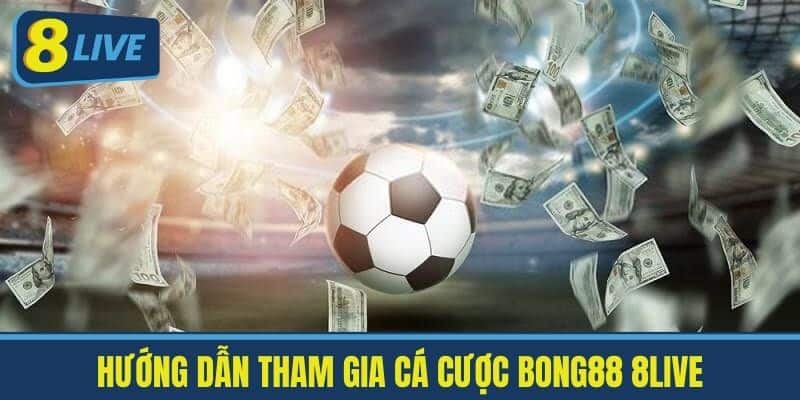 Hướng Dẫn tham gia cá cược Bong88 8live