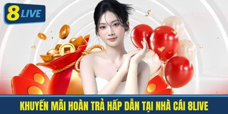 Khuyến mãi hoàn trả hấp dẫn tại nhà cái 8Live