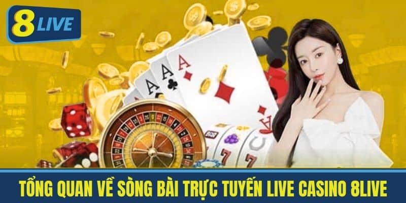 Tổng Quan Về Sòng Bài Trực Tuyến Live Casino 8live
