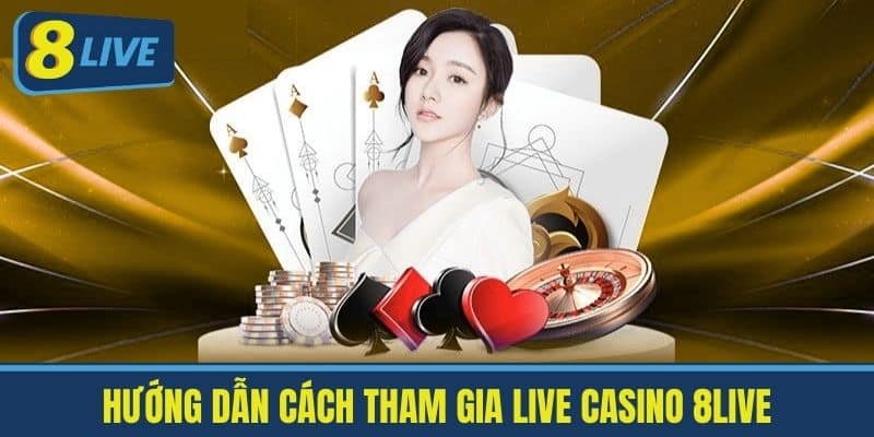 Hướng Dẫn Cách Tham Gia Live Casino 8live