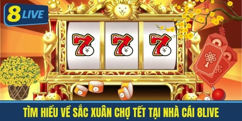 Tìm hiểu về Sắc Xuân Chợ Tết tại Nhà Cái 8Live