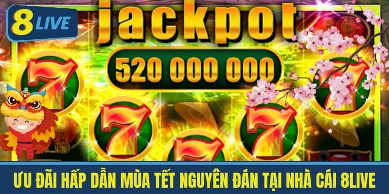 Ưu Đãi Hấp Dẫn Mùa Tết Nguyên Đán tại Nhà Cái 8Live