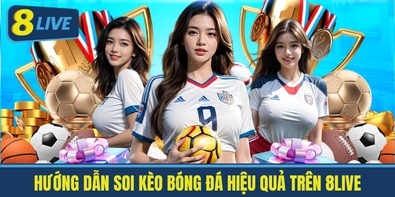 Hướng dẫn Soi kèo bóng đá Hiệu quả trên 8Live