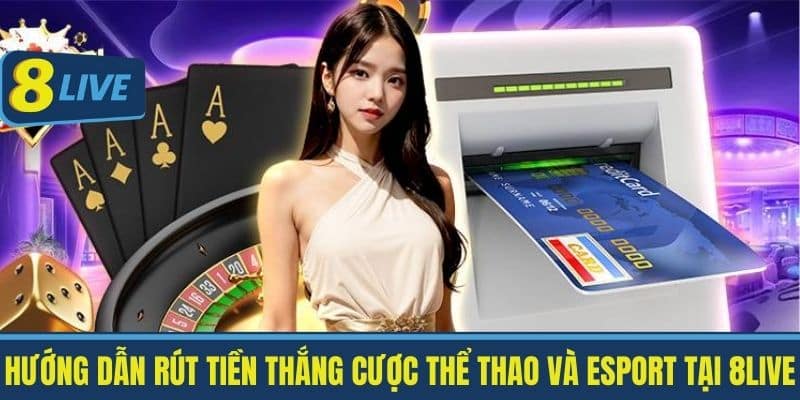 Hướng Dẫn Rút Tiền Thắng Cược Thể Thao và Esport tại 8Live