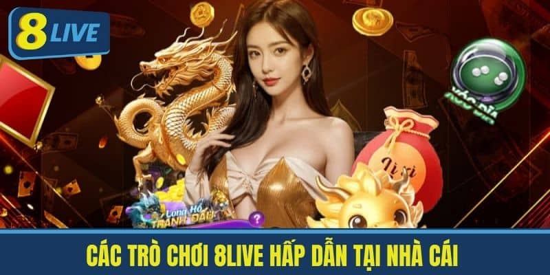 Các Trò chơi 8live hấp dẫn tại nhà cái