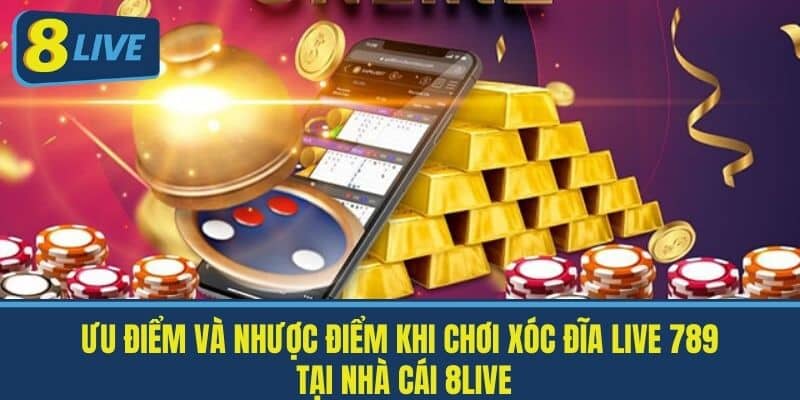 Ưu Điểm và Nhược Điểm Khi Chơi Xóc Đĩa live 789 tại nhà cái 8live